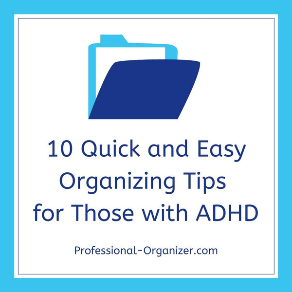 Using the theme of Quick and Easy for May, here are tips for simple, effective organizing for those with ADHD. Since our pace has picked up again, it’s important to keep organizing easy to accomplish.  When a task seems easy, it’s more likely we...